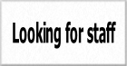 Looking for staff.